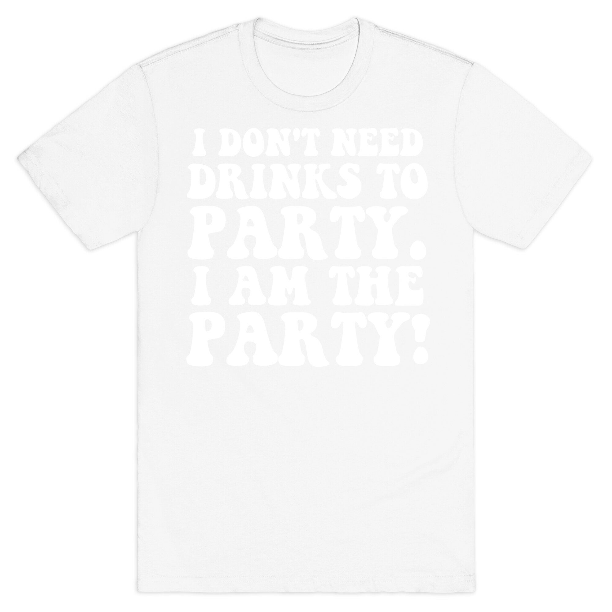 I Don't Need Drinks to Party T-Shirt